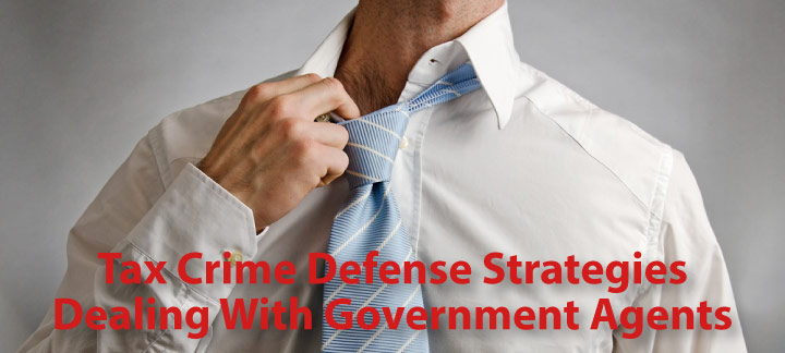 Tax Crimes Defense Strategies: Dealing with Gov't Agents