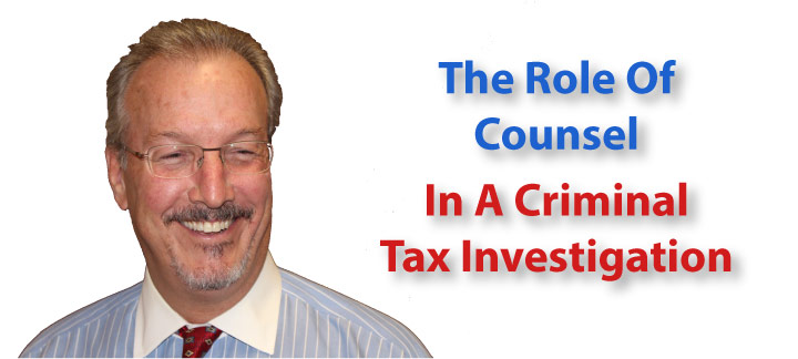 The Role of Counsel During a Criminal Tax Investigation