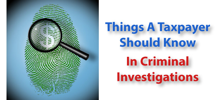 Things a Taxpayer Should Know in Criminal Investigations